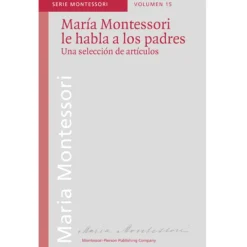 María Montessori le habla a los padres - María Montessori - Montessori Pierson