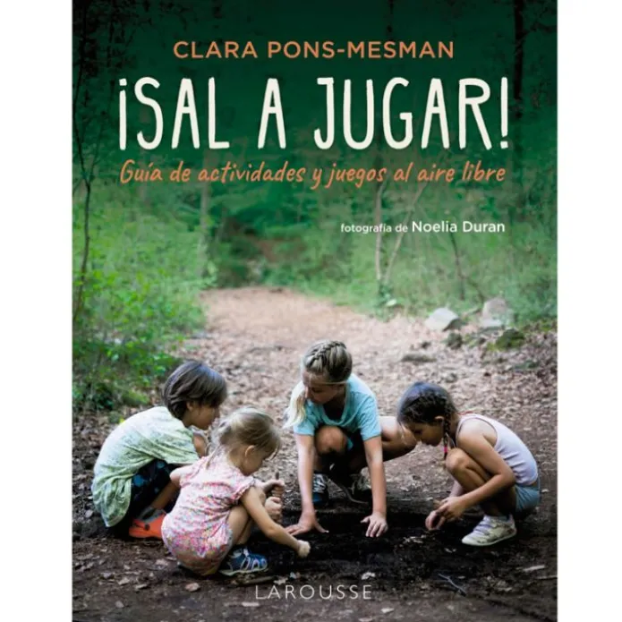 ¡Sal a jugar! Guía de actividades y juegos al aire libre - Clara Pons-Mesman - Larousse